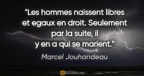 Marcel Jouhandeau citation: "Les hommes naissent libres et egaux en droit. Seulement par la..."