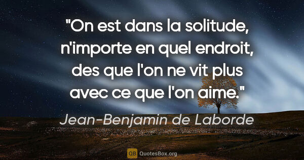 Jean-Benjamin de Laborde citation: "On est dans la solitude, n'importe en quel endroit, des que..."