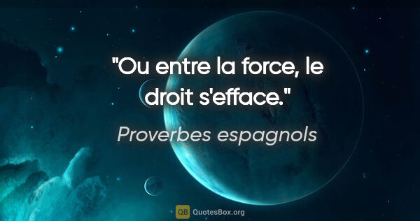 Proverbes espagnols citation: "Ou entre la force, le droit s'efface."