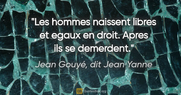 Jean Gouyé, dit Jean Yanne citation: "Les hommes naissent libres et egaux en droit. Apres ils se..."