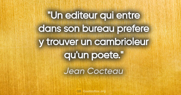 Jean Cocteau citation: "Un editeur qui entre dans son bureau prefere y trouver un..."