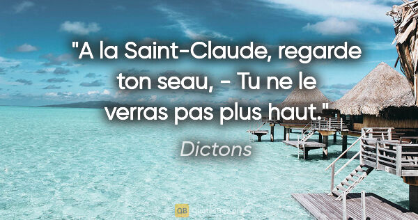 Dictons citation: "A la Saint-Claude, regarde ton seau, - Tu ne le verras pas..."