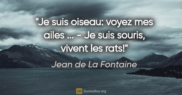 Jean de La Fontaine citation: "Je suis oiseau: voyez mes ailes ... - Je suis souris, vivent..."
