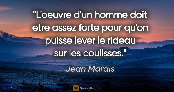 Jean Marais citation: "L'oeuvre d'un homme doit etre assez forte pour qu'on puisse..."