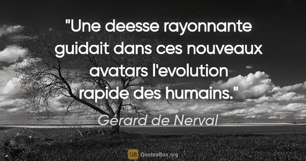 Gérard de Nerval citation: "Une deesse rayonnante guidait dans ces nouveaux avatars..."