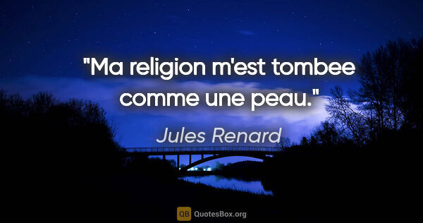 Jules Renard citation: "Ma religion m'est tombee comme une peau."
