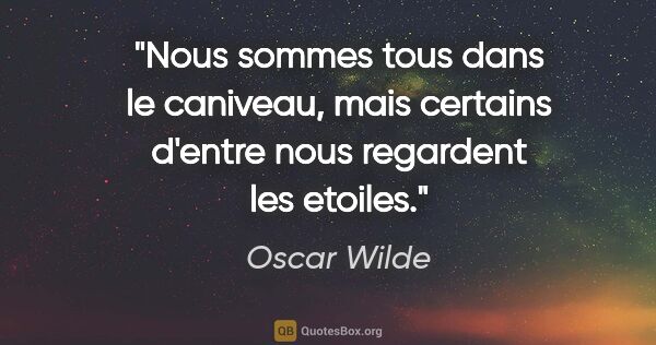 Oscar Wilde citation: "Nous sommes tous dans le caniveau, mais certains d'entre nous..."