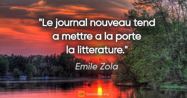 Emile Zola citation: "Le journal nouveau tend a mettre a la porte la litterature."