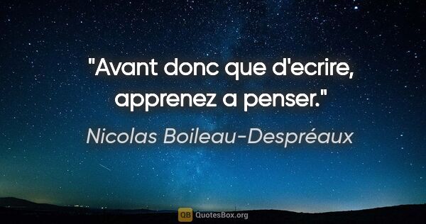 Nicolas Boileau-Despréaux citation: "Avant donc que d'ecrire, apprenez a penser."