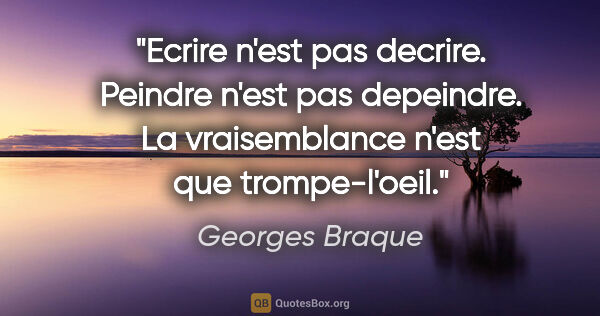 Georges Braque citation: "Ecrire n'est pas decrire. Peindre n'est pas depeindre. La..."