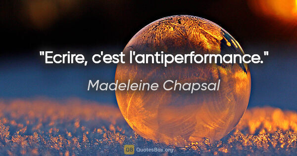 Madeleine Chapsal citation: "Ecrire, c'est l'antiperformance."