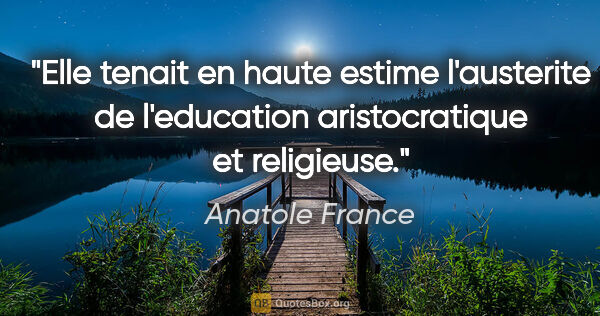 Anatole France citation: "Elle tenait en haute estime l'austerite de l'education..."