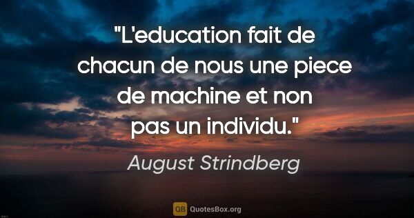 August Strindberg citation: "L'education fait de chacun de nous une piece de machine et non..."