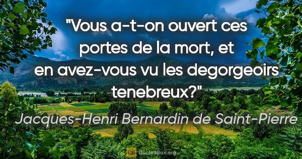 Jacques-Henri Bernardin de Saint-Pierre citation: "Vous a-t-on ouvert ces portes de la mort, et en avez-vous vu..."