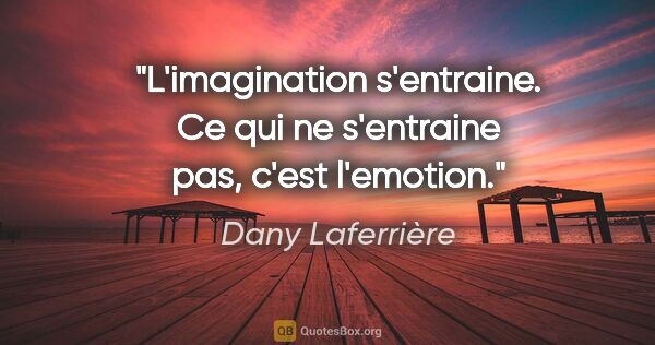 Dany Laferrière citation: "L'imagination s'entraine. Ce qui ne s'entraine pas, c'est..."