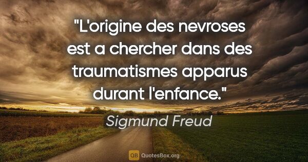 Sigmund Freud citation: "L'origine des nevroses est a chercher dans des traumatismes..."