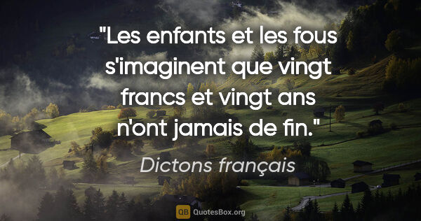 Dictons français citation: "Les enfants et les fous s'imaginent que vingt francs et vingt..."