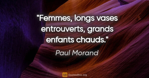 Paul Morand citation: "Femmes, longs vases entrouverts, grands enfants chauds."