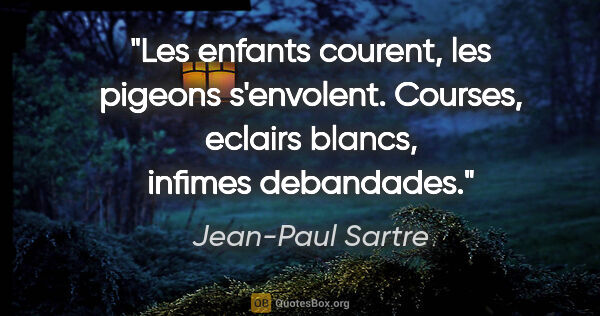 Jean-Paul Sartre citation: "Les enfants courent, les pigeons s'envolent. Courses, eclairs..."