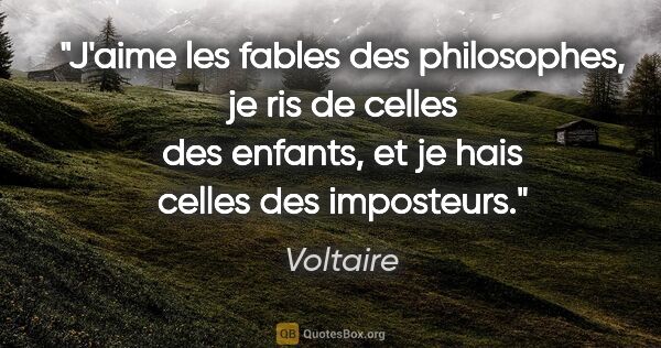 Voltaire citation: "J'aime les fables des philosophes, je ris de celles des..."