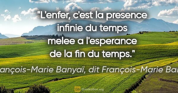 François-Marie Banyaï, dit François-Marie Banier citation: "L'enfer, c'est la presence infinie du temps melee a..."