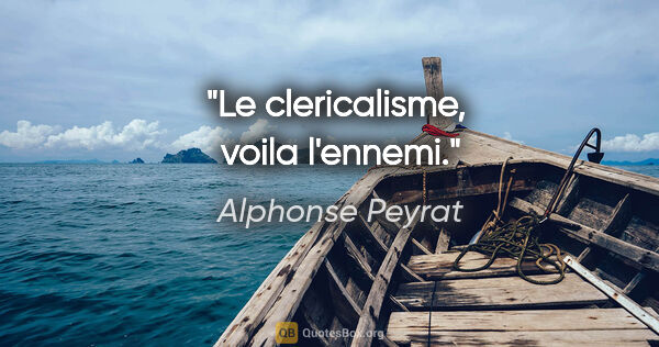 Alphonse Peyrat citation: "Le clericalisme,  voila l'ennemi."