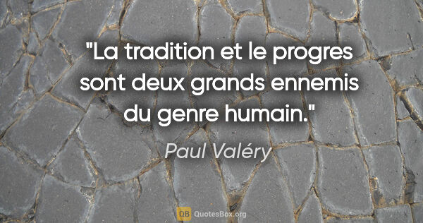 Paul Valéry citation: "La tradition et le progres sont deux grands ennemis du genre..."