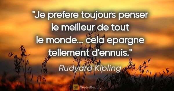 Rudyard Kipling citation: "Je prefere toujours penser le meilleur de tout le monde......"