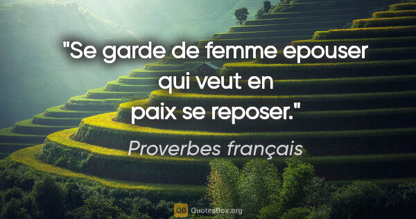 Proverbes français citation: "Se garde de femme epouser qui veut en paix se reposer."