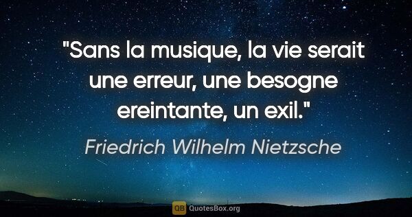 Friedrich Wilhelm Nietzsche citation: "Sans la musique, la vie serait une erreur, une besogne..."