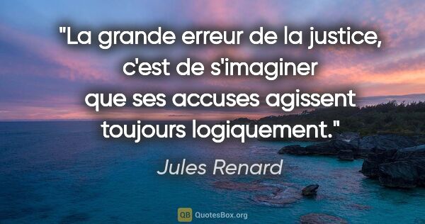 Jules Renard citation: "La grande erreur de la justice, c'est de s'imaginer que ses..."