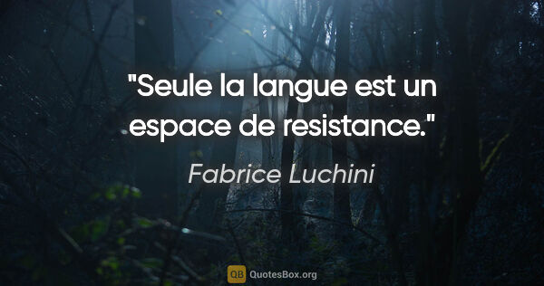 Fabrice Luchini citation: "Seule la langue est un espace de resistance."