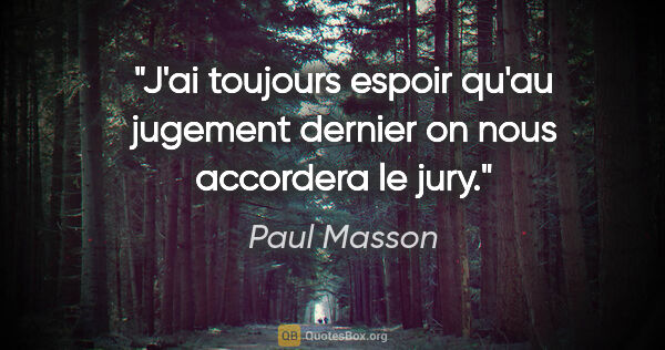 Paul Masson citation: "J'ai toujours espoir qu'au jugement dernier on nous accordera..."