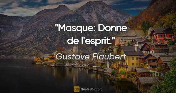 Gustave Flaubert citation: "Masque: Donne de l'esprit."