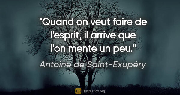 Antoine de Saint-Exupéry citation: "Quand on veut faire de l'esprit, il arrive que l'on mente un peu."