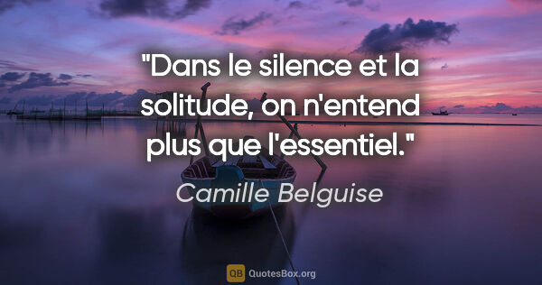 Camille Belguise citation: "Dans le silence et la solitude, on n'entend plus que l'essentiel."