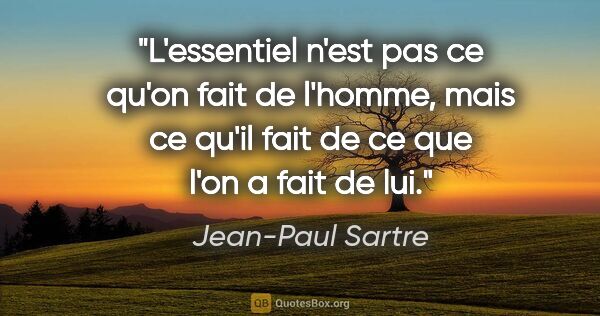 Jean-Paul Sartre citation: "L'essentiel n'est pas ce qu'on fait de l'homme, mais ce qu'il..."