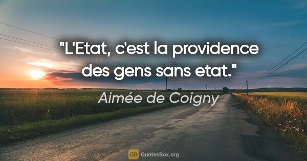 Aimée de Coigny citation: "L'Etat, c'est la providence des gens sans etat."