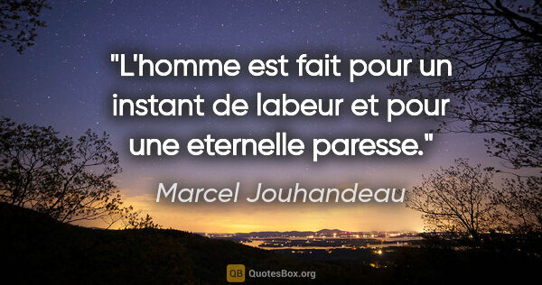 Marcel Jouhandeau citation: "L'homme est fait pour un instant de labeur et pour une..."