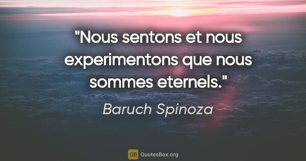 Baruch Spinoza citation: "Nous sentons et nous experimentons que nous sommes eternels."