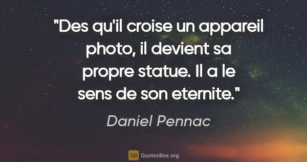 Daniel Pennac citation: "Des qu'il croise un appareil photo, il devient sa propre..."