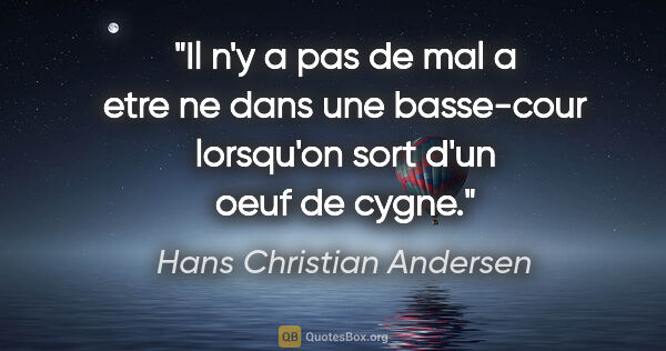 Hans Christian Andersen citation: "Il n'y a pas de mal a etre ne dans une basse-cour lorsqu'on..."