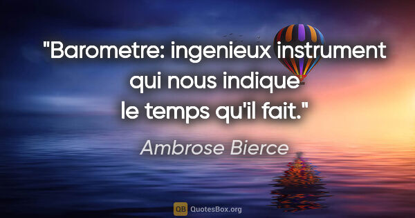 Ambrose Bierce citation: "Barometre: ingenieux instrument qui nous indique le temps..."
