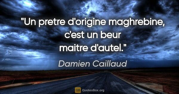 Damien Caillaud citation: "Un pretre d'origine maghrebine, c'est un beur maitre d'autel."