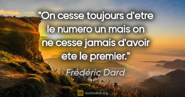 Frédéric Dard citation: "On cesse toujours d'etre le numero un mais on ne cesse jamais..."