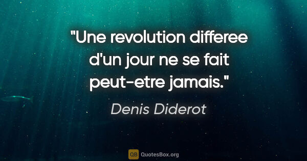 Denis Diderot citation: "Une revolution differee d'un jour ne se fait peut-etre jamais."