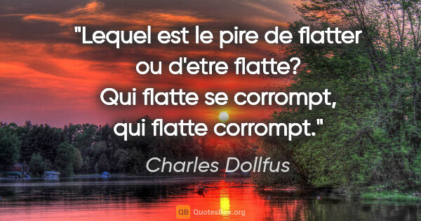 Charles Dollfus citation: "Lequel est le pire de flatter ou d'etre flatte? Qui flatte se..."