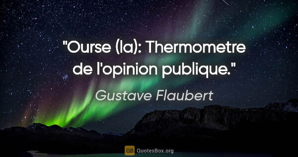 Gustave Flaubert citation: "Ourse (la): Thermometre de l'opinion publique."