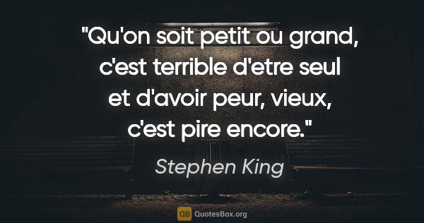 Stephen King citation: "Qu'on soit petit ou grand, c'est terrible d'etre seul et..."