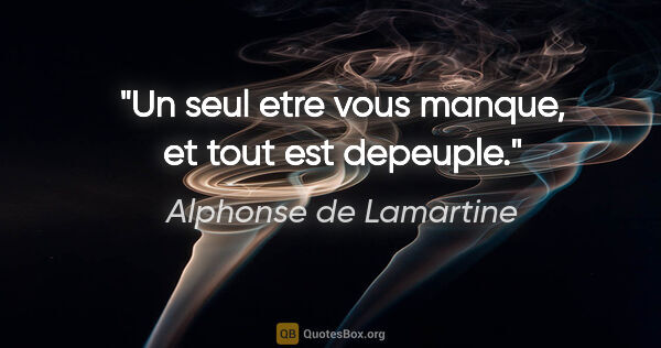 Alphonse de Lamartine citation: "Un seul etre vous manque, et tout est depeuple."